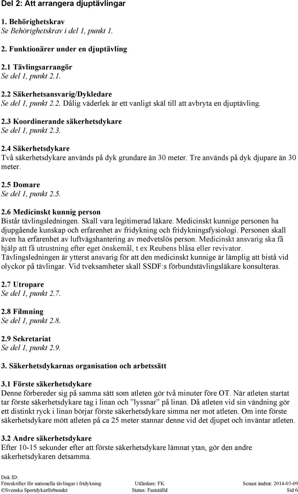 Tre används på dyk djupare än 30 meter. 2.5 Domare Se del 1, punkt 2.5. 2.6 Medicinskt kunnig person Bistår tävlingsledningen. Skall vara legitimerad läkare.