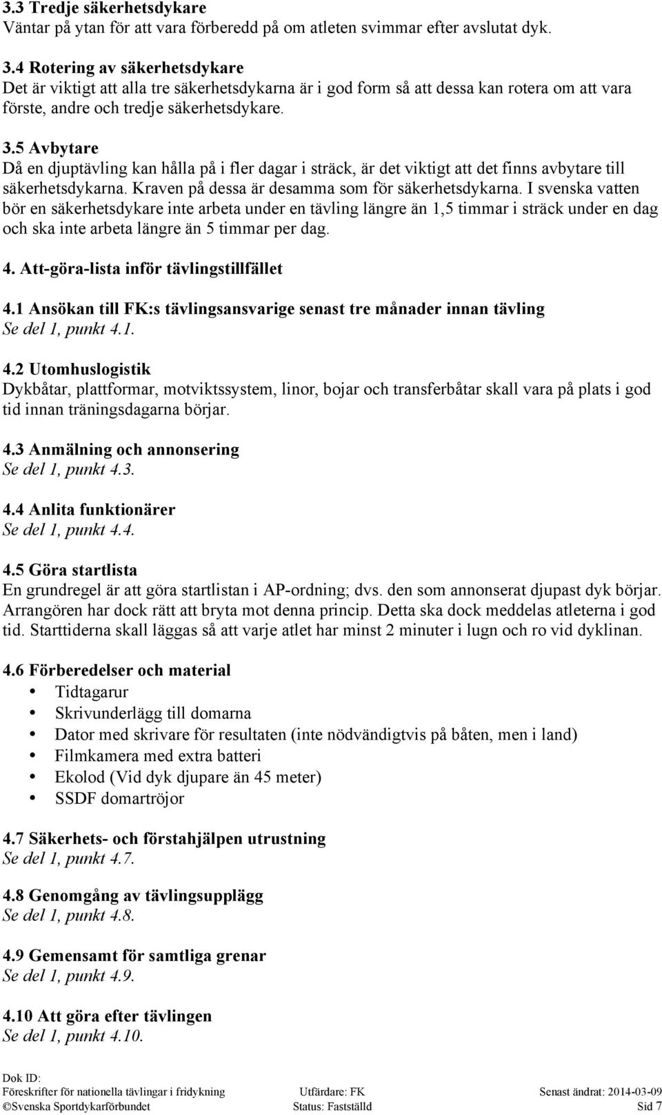 5 Avbytare Då en djuptävling kan hålla på i fler dagar i sträck, är det viktigt att det finns avbytare till säkerhetsdykarna. Kraven på dessa är desamma som för säkerhetsdykarna.