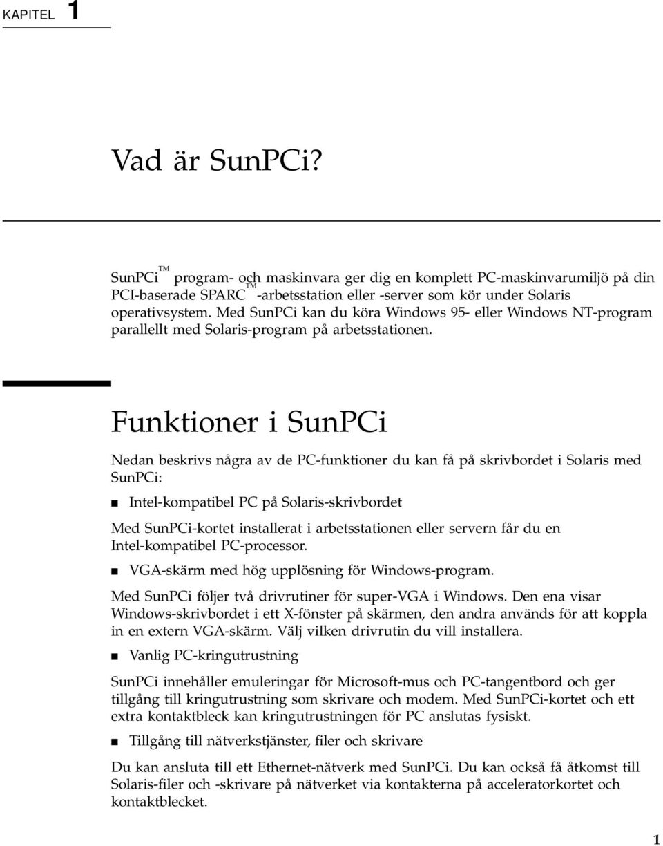 Funktioner i SunPCi Nedan beskrivs några av de PC-funktioner du kan få på skrivbordet i Solaris med SunPCi: 4 Intel-kompatibel PC på Solaris-skrivbordet Med SunPCi-kortet installerat i