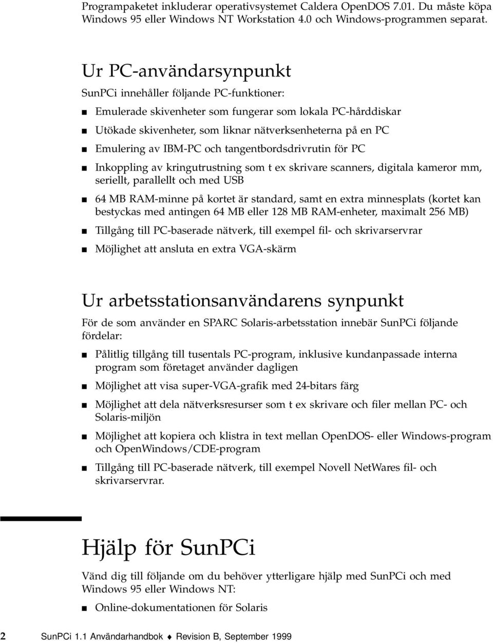 av IBM-PC och tangentbordsdrivrutin för PC 4 Inkoppling av kringutrustning som t ex skrivare scanners, digitala kameror mm, seriellt, parallellt och med USB 4 64 MB RAM-minne på kortet är standard,