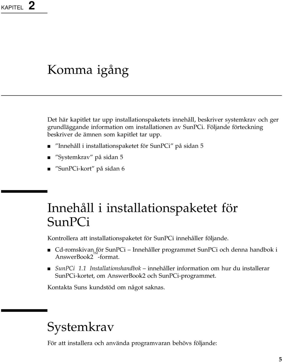 4 Innehåll i installationspaketet för SunPCi på sidan 5 4 Systemkrav på sidan 5 4 SunPCi-kort på sidan 6 Innehåll i installationspaketet för SunPCi Kontrollera att installationspaketet för SunPCi