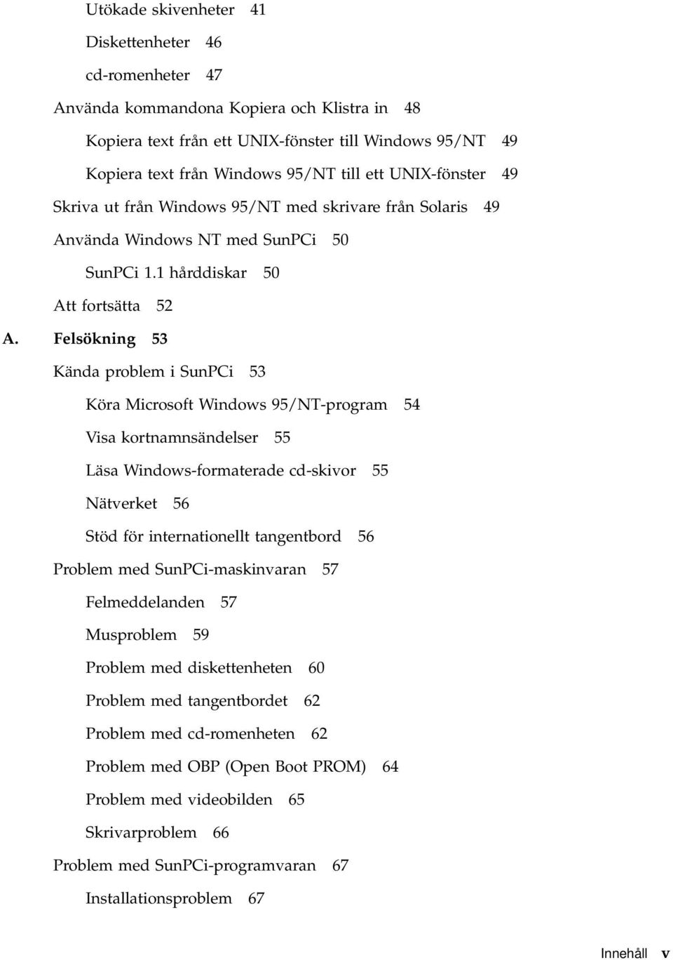 Felsökning 53 Kända problem i SunPCi 53 Köra Microsoft Windows 95/NT-program 54 Visa kortnamnsändelser 55 Läsa Windows-formaterade cd-skivor 55 Nätverket 56 Stöd för internationellt tangentbord 56