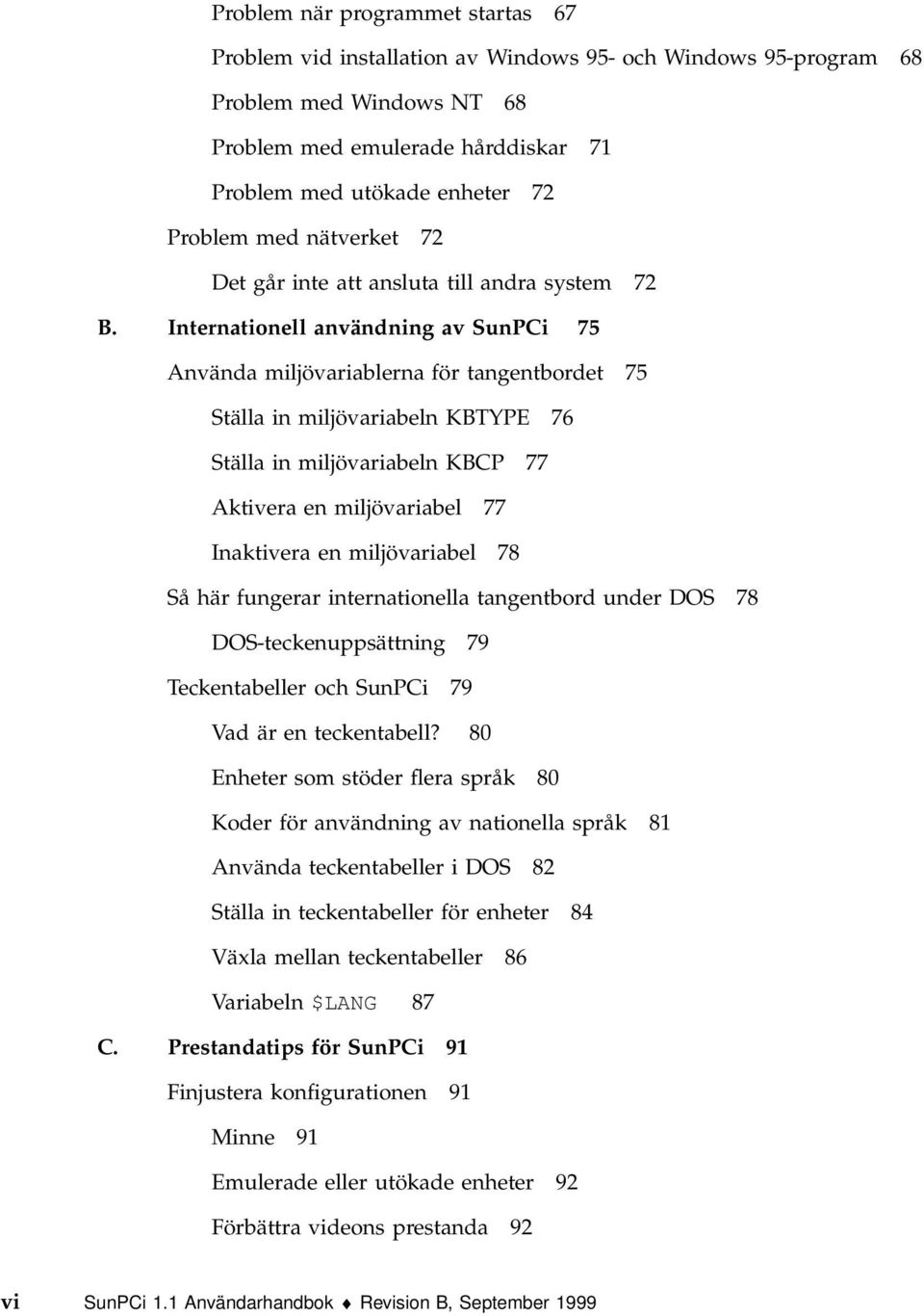 Internationell användning av SunPCi 75 Använda miljövariablerna för tangentbordet 75 Ställa in miljövariabeln KBTYPE 76 Ställa in miljövariabeln KBCP 77 Aktivera en miljövariabel 77 Inaktivera en