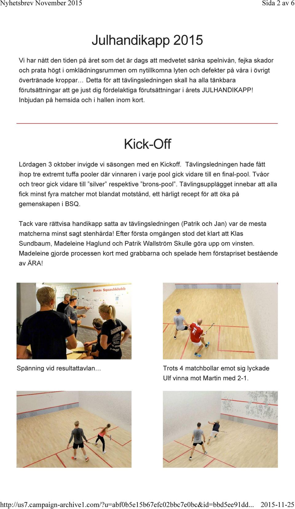 Inbjudan på hemsida och i hallen inom kort. Kick-Off Lördagen 3 oktober invigde vi säsongen med en Kickoff.