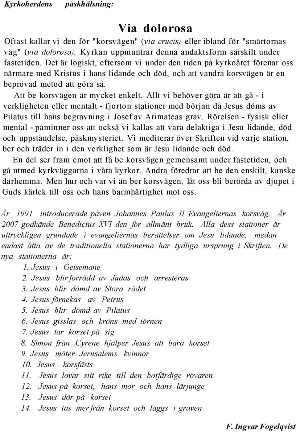 Det är logiskt, eftersom vi under den tiden på kyrkoåret förenar oss närmare med Kristus i hans lidande och död, och att vandra korsvägen är en beprövad metod att göra så.