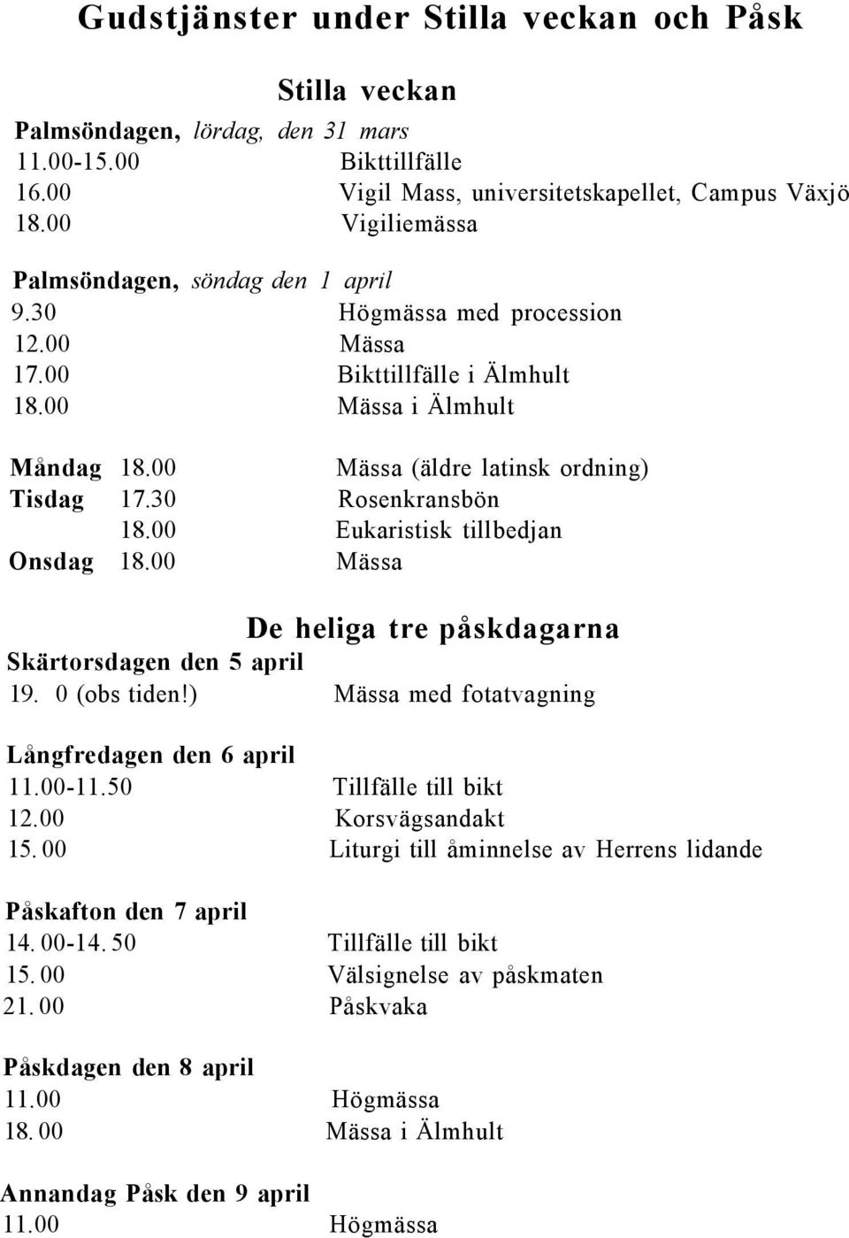 30 Rosenkransbön 18.00 Eukaristisk tillbedjan Onsdag 18.00 Mässa De heliga tre påskdagarna Skärtorsdagen den 5 april 19. 0 (obs tiden!) Mässa med fotatvagning Långfredagen den 6 april 11.00-11.