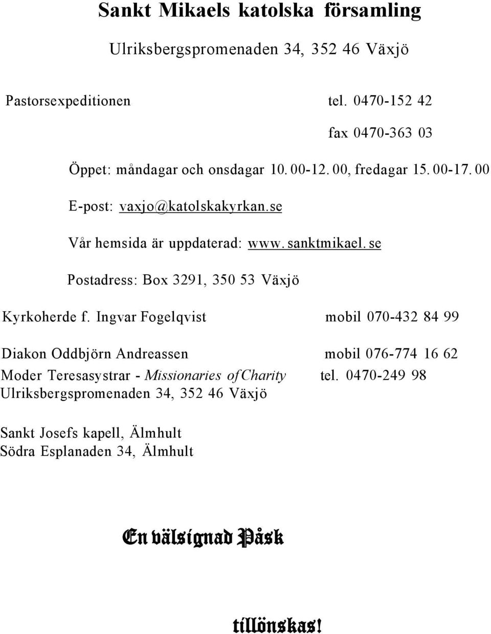 se Vår hemsida är uppdaterad: www. sanktmikael. se Postadress: Box 3291, 350 53 Växjö Kyrkoherde f.