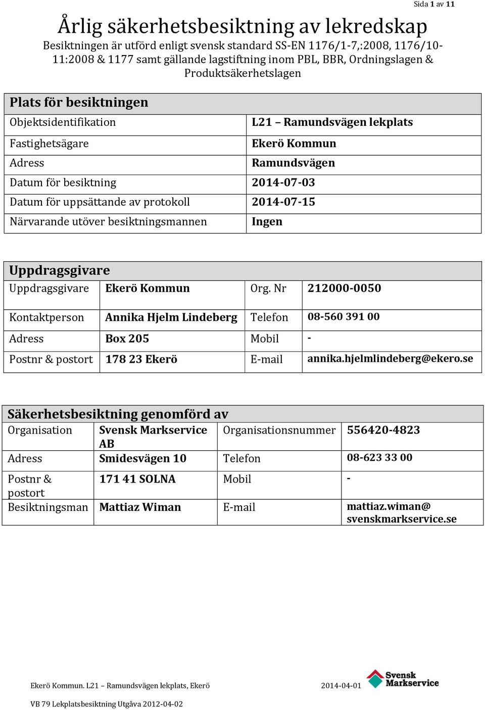 av protokoll 2014-07-15 Närvarande utöver besiktningsmannen Ingen Uppdragsgivare Uppdragsgivare Ekerö Kommun Org.
