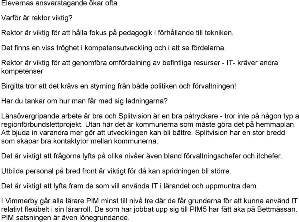 Rektor är viktig för att genomföra omfördelning av befintliga resurser - IT- kräver andra kompetenser Birgitta tror att det krävs en styrning från både politiken och förvaltningen!