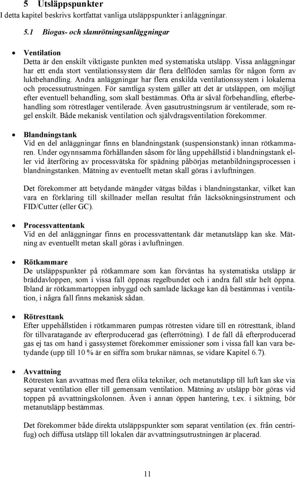 Vissa anläggningar har ett enda stort ventilationssystem där flera delflöden samlas för någon form av luktbehandling.