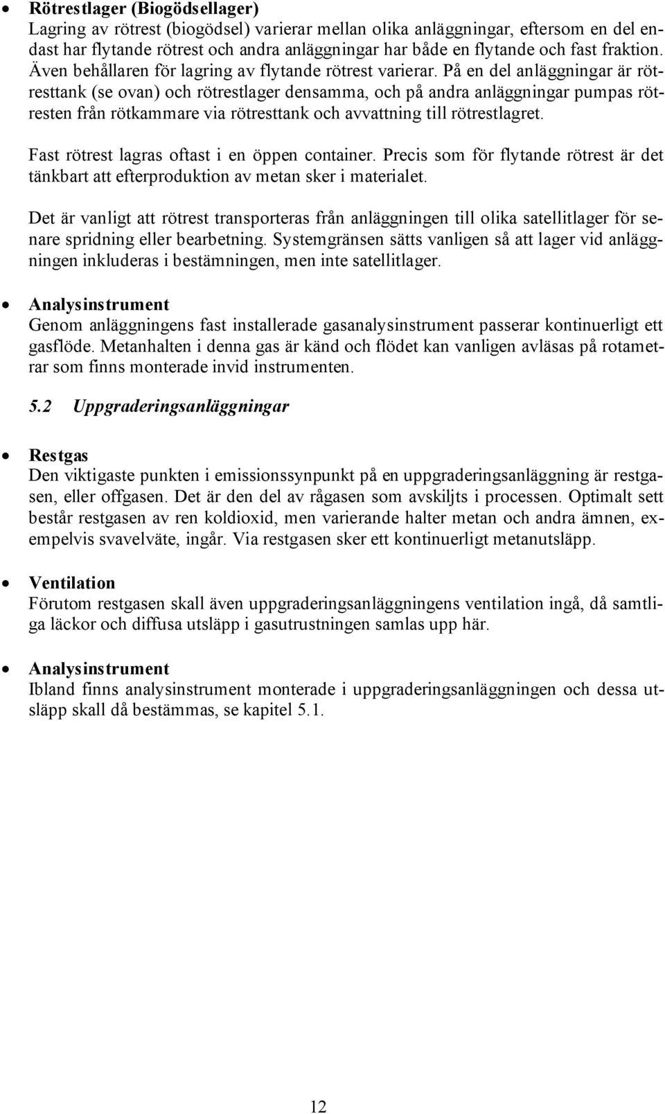 På en del anläggningar är rötresttank (se ovan) och rötrestlager densamma, och på andra anläggningar pumpas rötresten från rötkammare via rötresttank och avvattning till rötrestlagret.