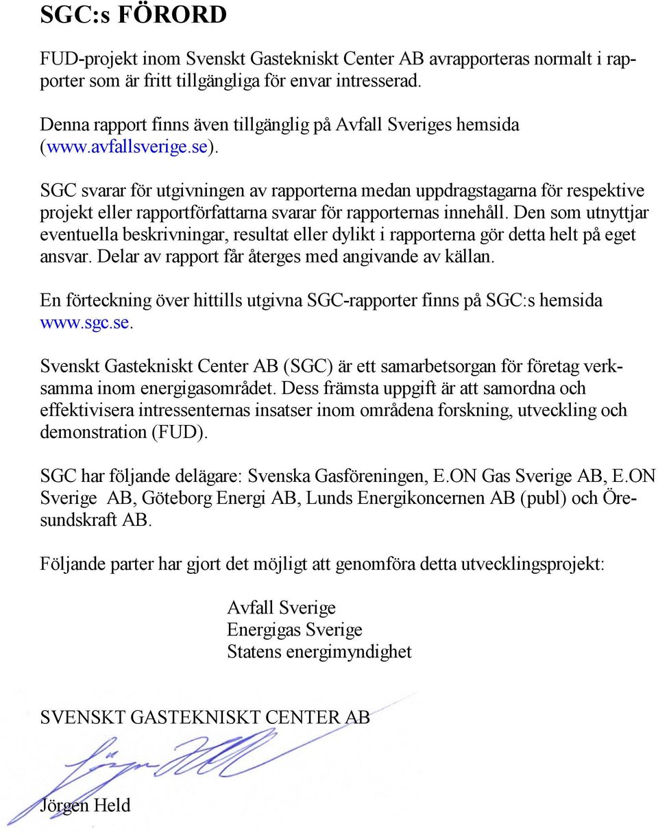 SGC svarar för utgivningen av rapporterna medan uppdragstagarna för respektive projekt eller rapportförfattarna svarar för rapporternas innehåll.