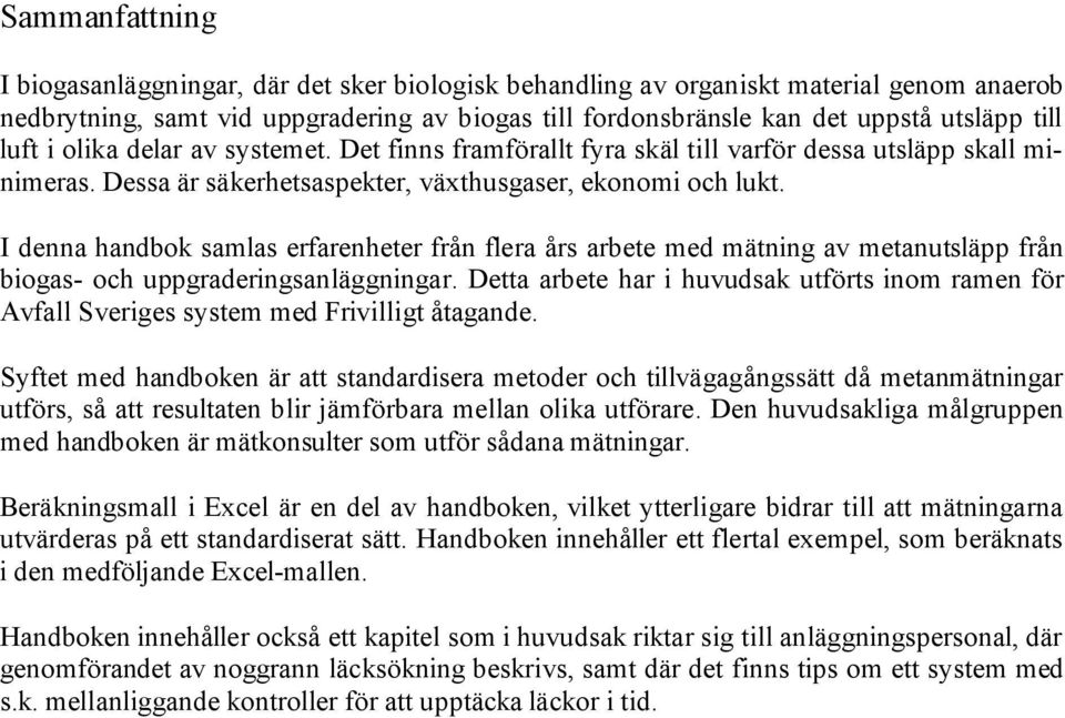 I denna handbok samlas erfarenheter från flera års arbete med mätning av metanutsläpp från biogas- och uppgraderingsanläggningar.