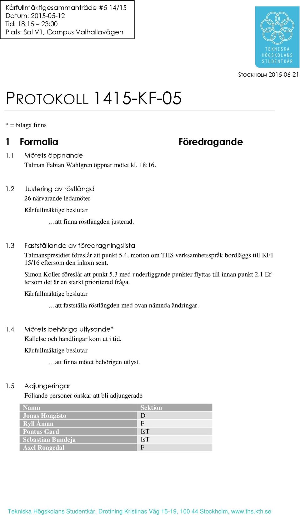 4, motion om THS verksamhetsspråk bordläggs till KF1 15/16 eftersom den inkom sent. Simon Koller föreslår att punkt 5.3 med underliggande punkter flyttas till innan punkt 2.