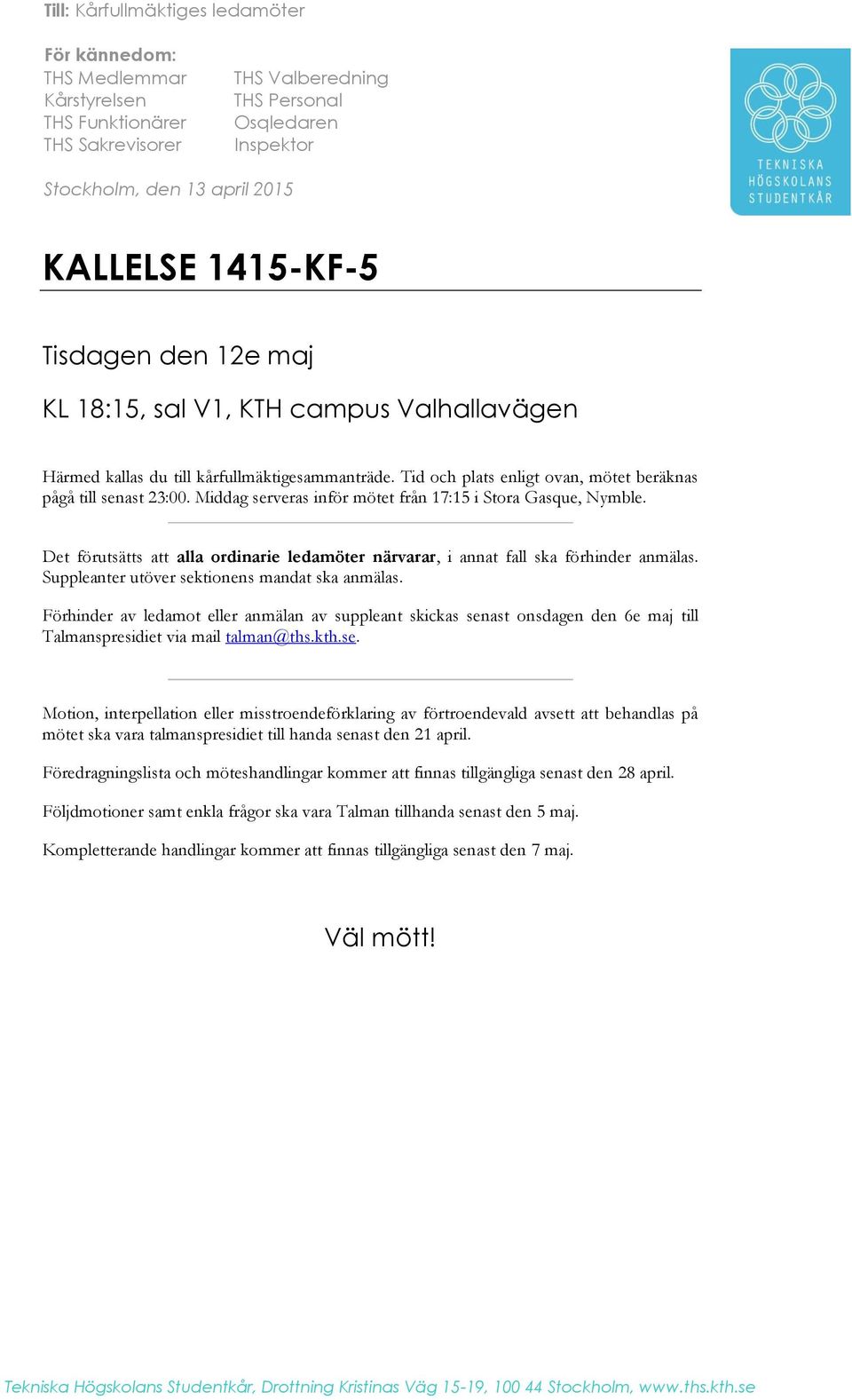 Middag serveras inför mötet från 17:15 i Stora Gasque, Nymble. Det förutsätts att alla ordinarie ledamöter närvarar, i annat fall ska förhinder anmälas.