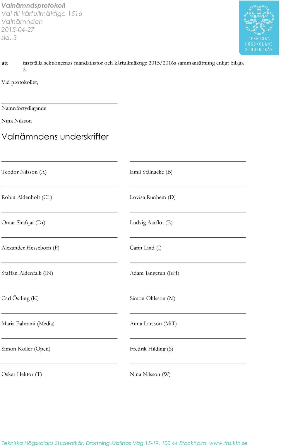 Vid protokollet, Namnförtydligande Nina Nilsson Valnämndens underskrifter Teodor Nilsson (A) Robin Aldenholt (CL) Omar Shafqat (Dr) Alexander