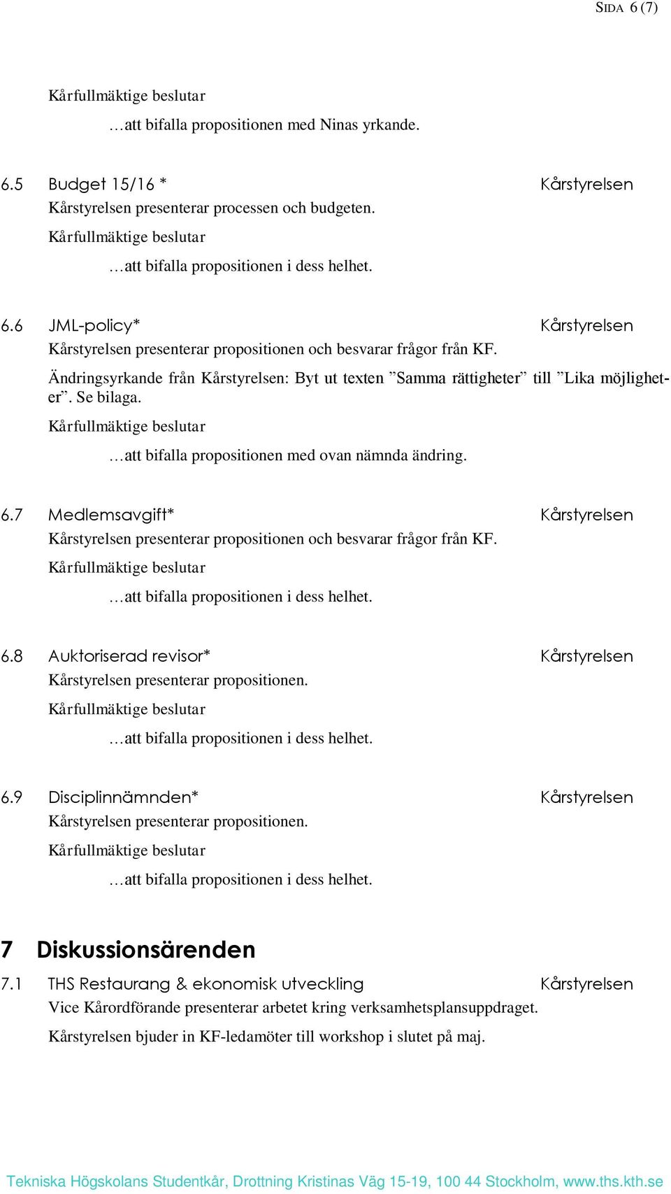 Ändringsyrkande från Kårstyrelsen: Byt ut texten Samma rättigheter till Lika möjligheter. Se bilaga. Kårfullmäktige beslutar att bifalla propositionen med ovan nämnda ändring. 6.