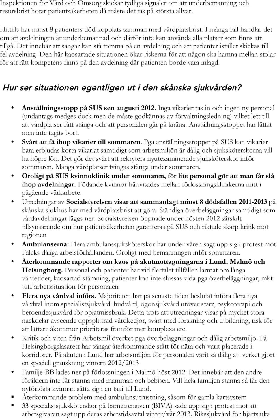 Det innebär att sängar kan stå tomma på en avdelning och att patienter istället skickas till fel avdelning.