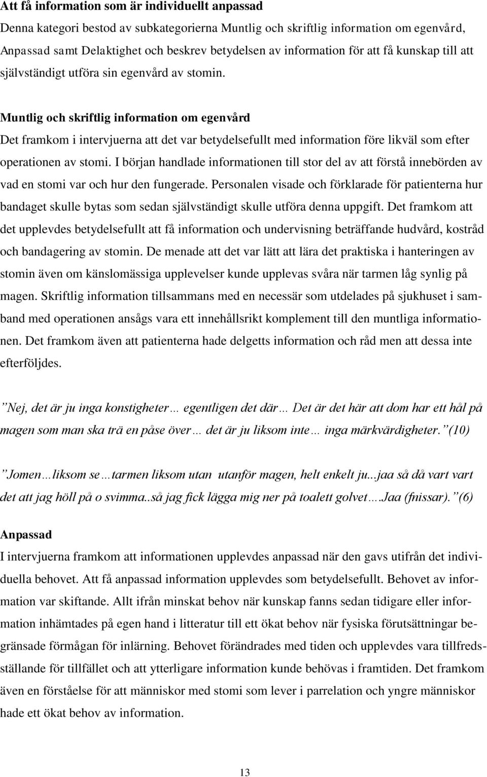 Muntlig och skriftlig information om egenvård Det framkom i intervjuerna att det var betydelsefullt med information före likväl som efter operationen av stomi.