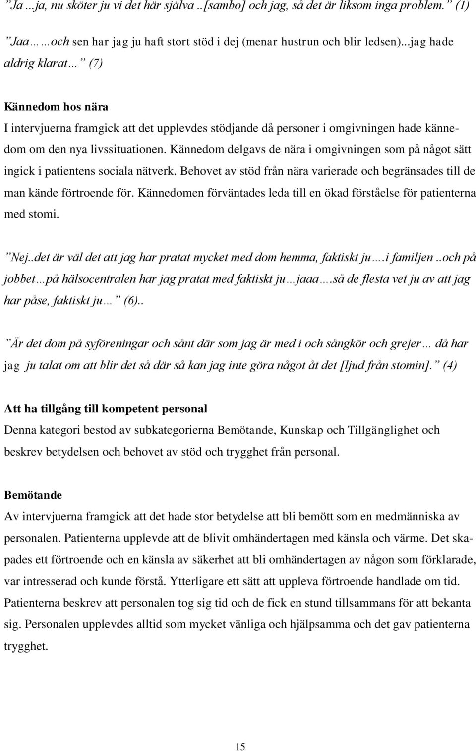 Kännedom delgavs de nära i omgivningen som på något sätt ingick i patientens sociala nätverk. Behovet av stöd från nära varierade och begränsades till de man kände förtroende för.