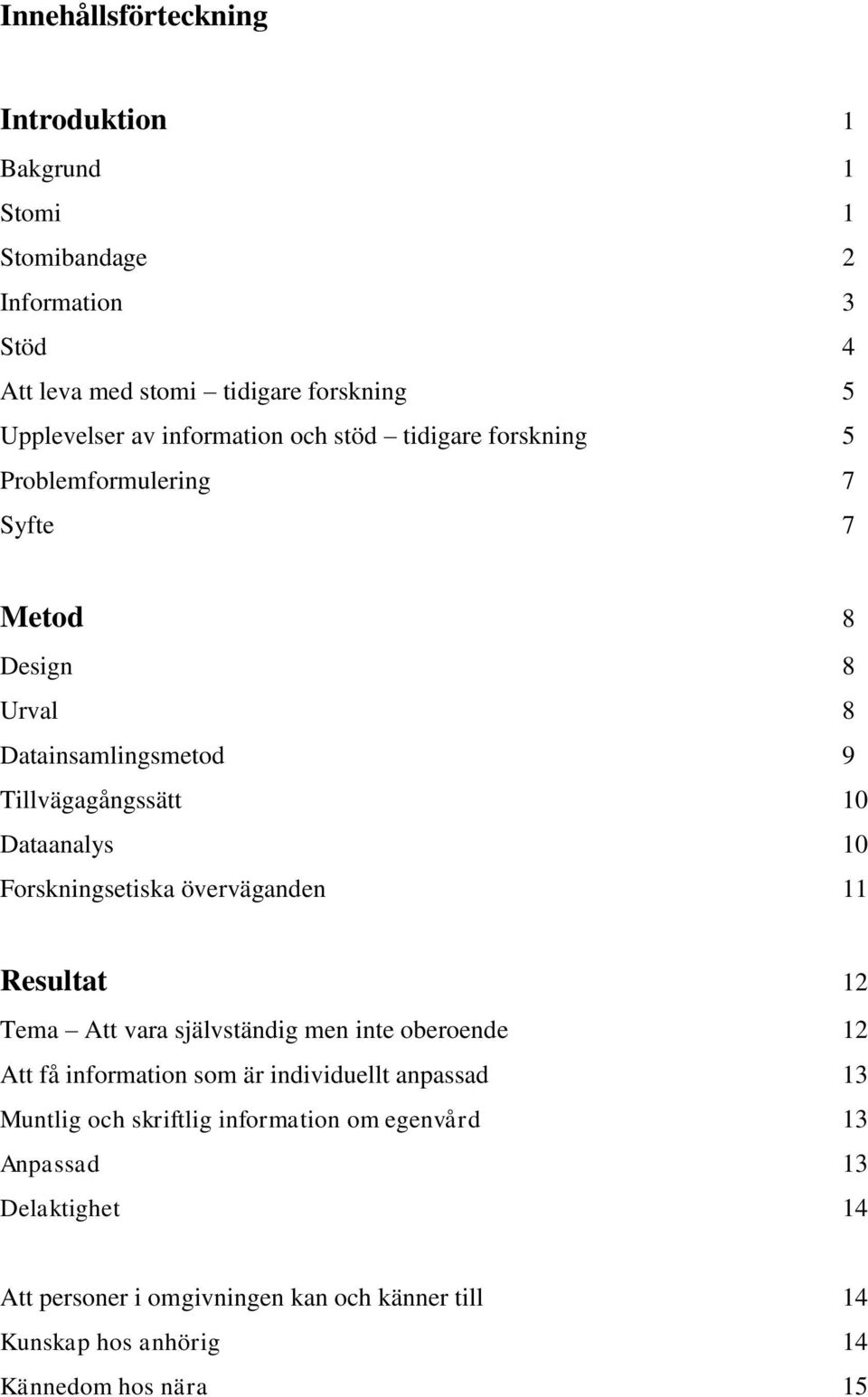 Forskningsetiska överväganden 11 Resultat 12 Tema Att vara självständig men inte oberoende 12 Att få information som är individuellt anpassad 13 Muntlig