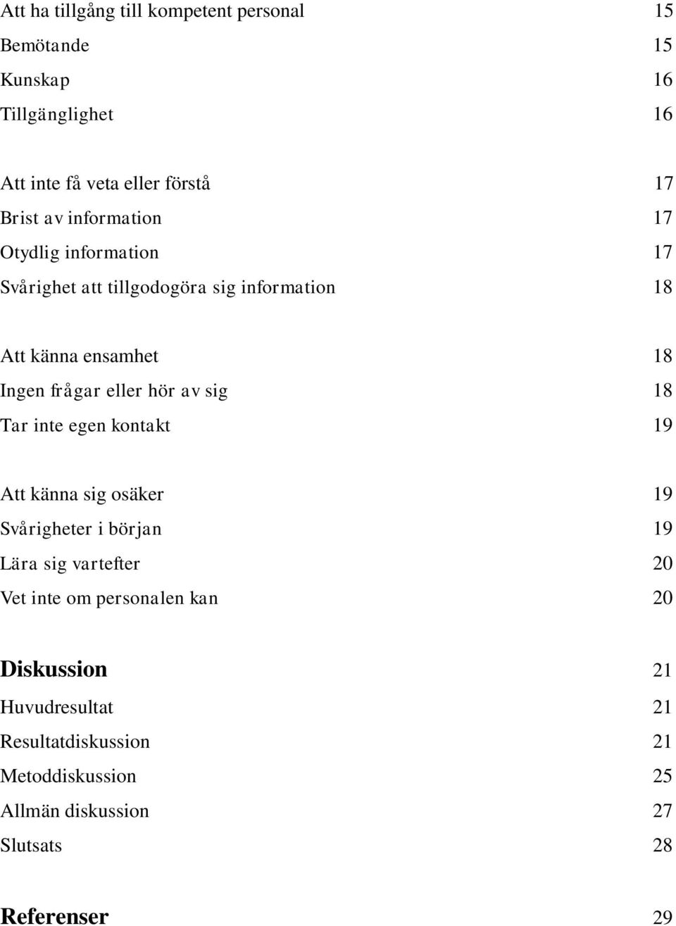 hör av sig 18 Tar inte egen kontakt 19 Att känna sig osäker 19 Svårigheter i början 19 Lära sig vartefter 20 Vet inte om