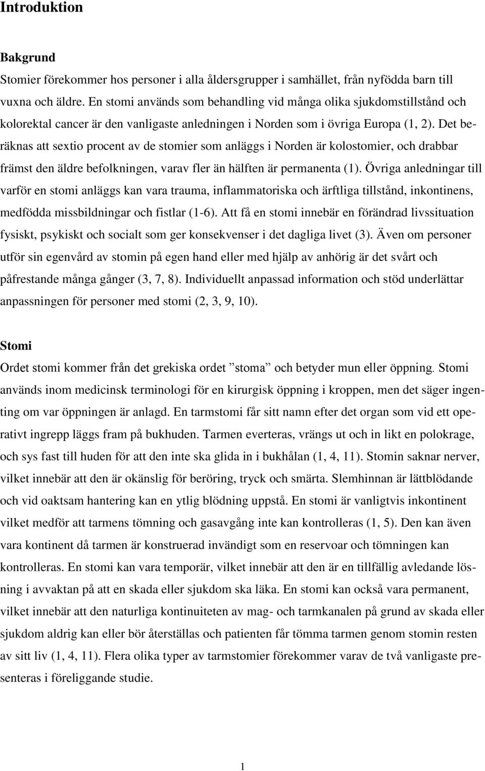 Det beräknas att sextio procent av de stomier som anläggs i Norden är kolostomier, och drabbar främst den äldre befolkningen, varav fler än hälften är permanenta (1).