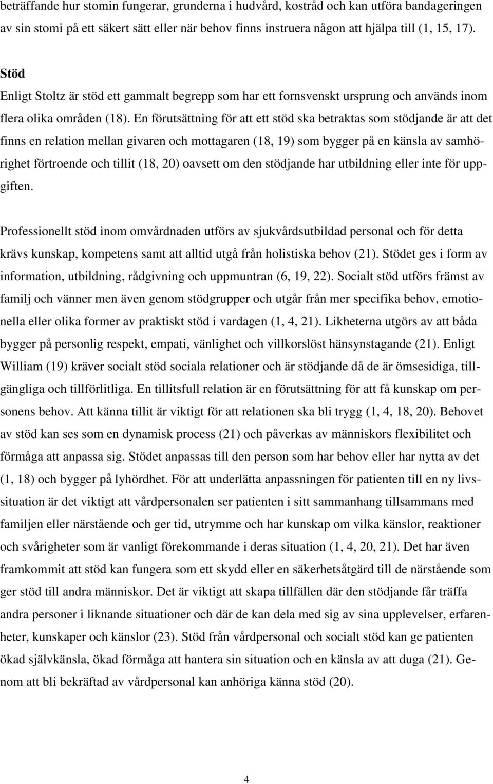 En förutsättning för att ett stöd ska betraktas som stödjande är att det finns en relation mellan givaren och mottagaren (18, 19) som bygger på en känsla av samhörighet förtroende och tillit (18, 20)