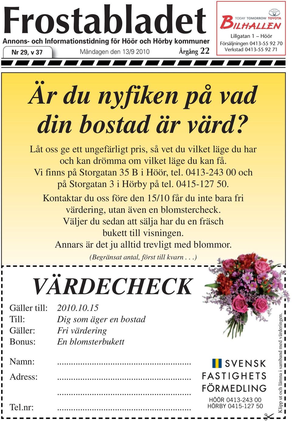 0413-243 00 och på Storgatan 3 ihörby på tel. 0415-127 50. Kontaktar du oss före den 15/10 får du inte bara fri värdering, utan även en blomstercheck.