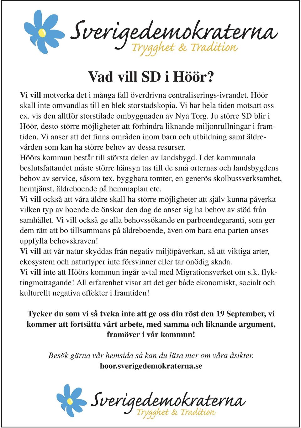 Vi anser att det finns områden inom barn och utbildning samt äldrevården som kan ha större behov av dessa resurser. Höörs kommun består till största delen av landsbygd.