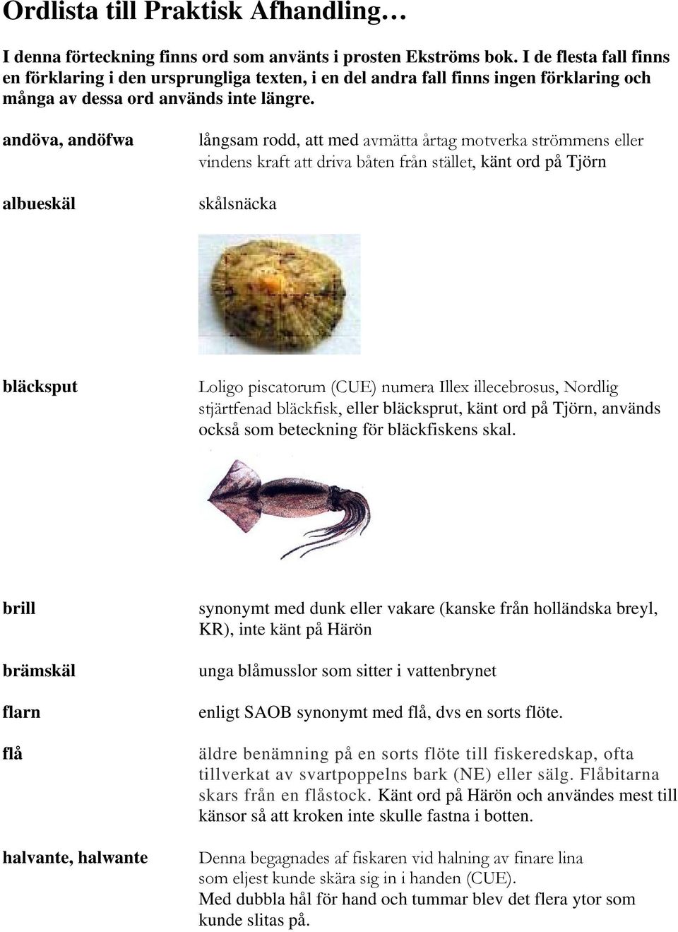 andöva, andöfwa albueskäl långsam rodd, att med avmätta årtag motverka strömmens eller vindens kraft att driva båten från stället, känt ord på Tjörn skålsnäcka bläcksput Loligo piscatorum (CUE)