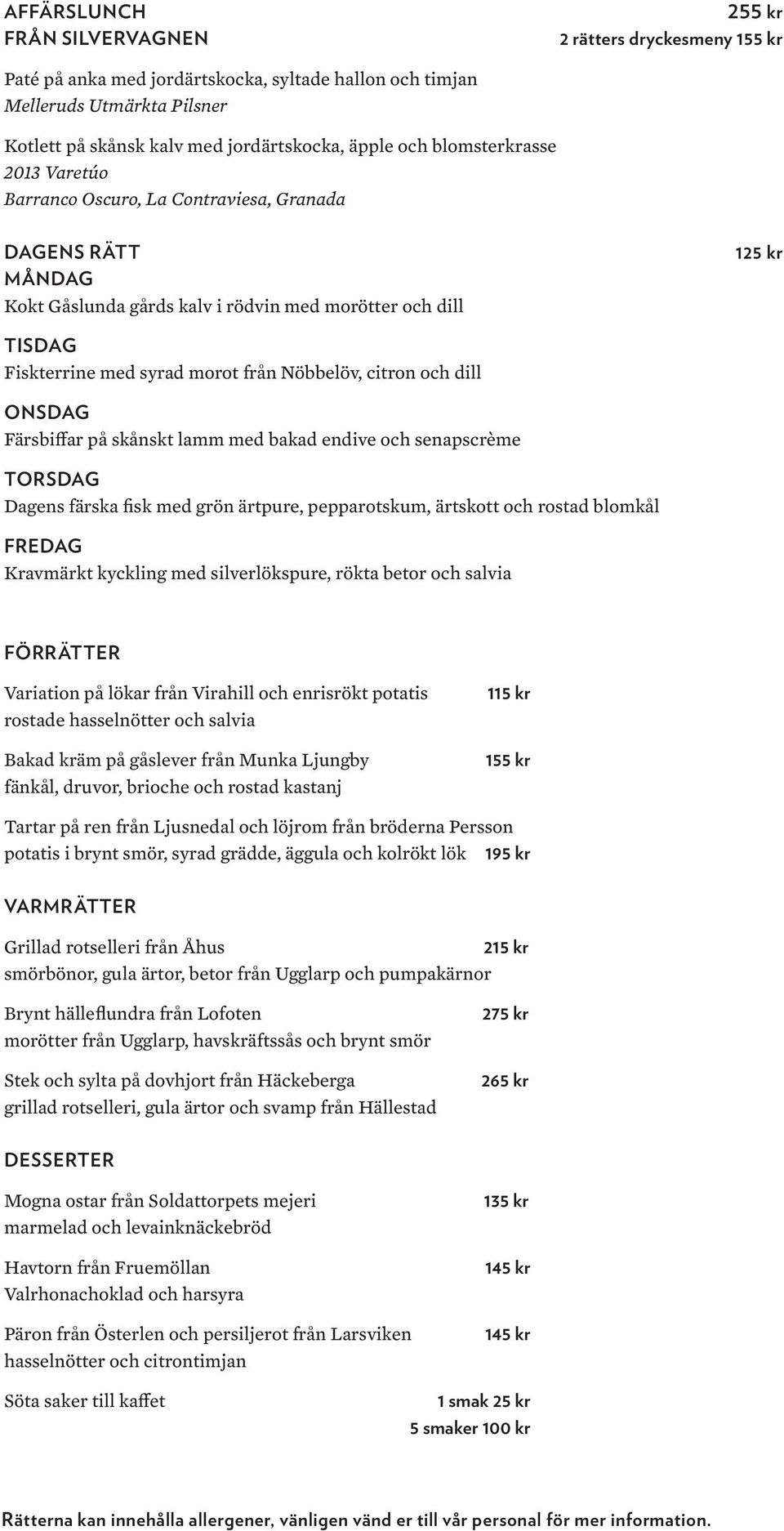 Nöbbelöv, citron och dill ONSDAG Färsbiffar på skånskt lamm med bakad endive och senapscrème TORSDAG Dagens färska fisk med grön ärtpure, pepparotskum, ärtskott och rostad blomkål FREDAG Kravmärkt