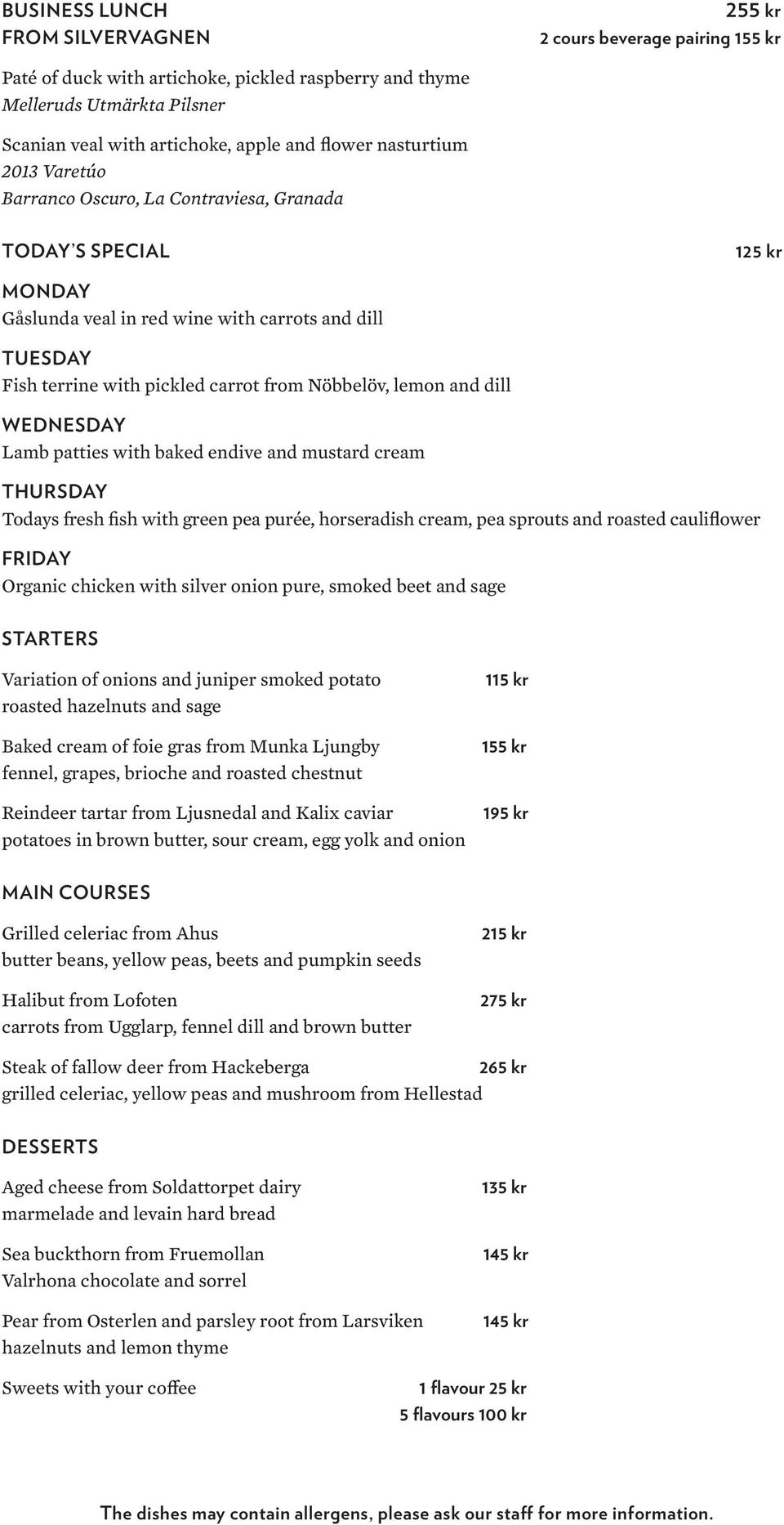 Nöbbelöv, lemon and dill WEDNESDAY Lamb patties with baked endive and mustard cream THURSDAY Todays fresh fish with green pea purée, horseradish cream, pea sprouts and roasted cauliflower FRIDAY