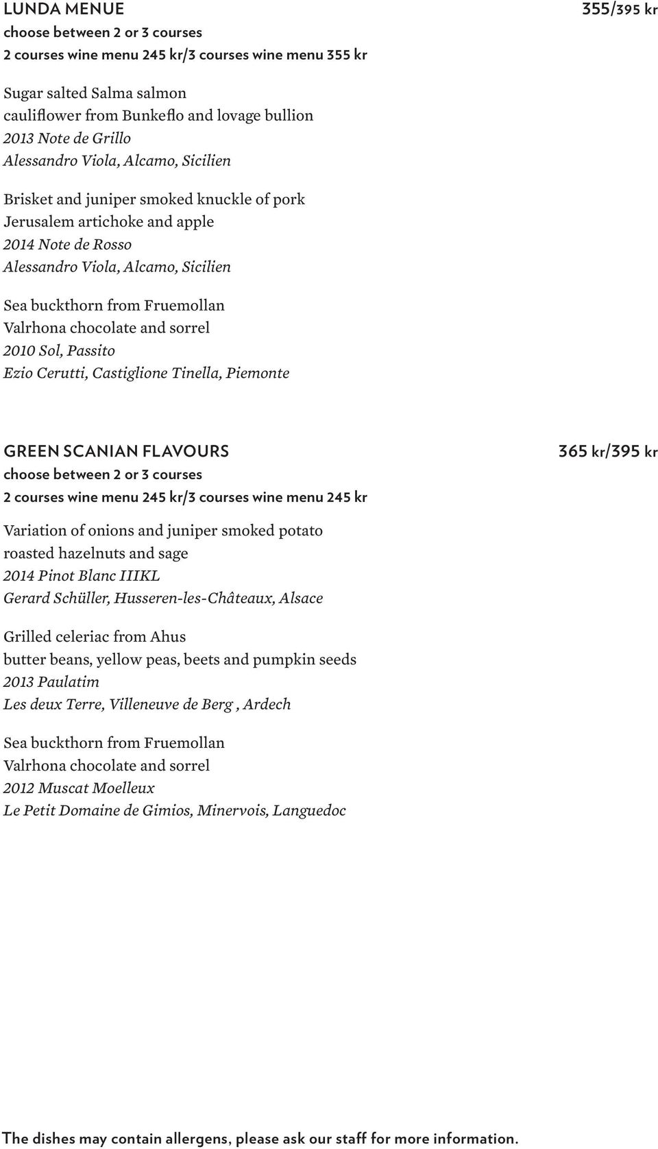 Tinella, Piemonte GREEN SCANIAN FLAVOURS choose between 2 or 3 courses 2 courses wine menu 245 kr/3 courses wine menu 245 kr 365 kr/395 kr Variation of onions and juniper smoked potato roasted