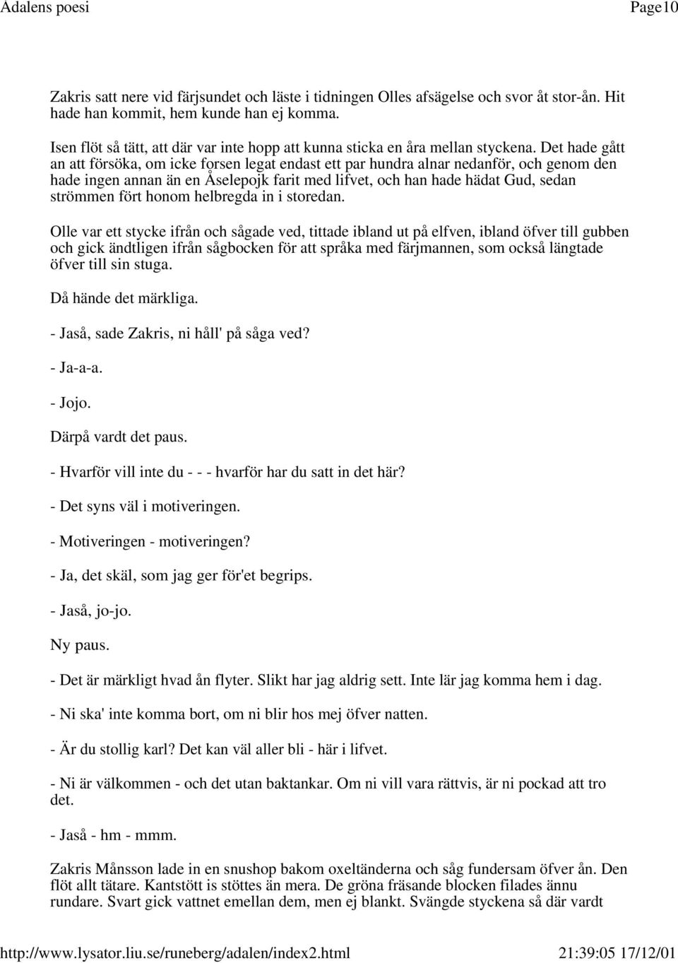 Det hade gått an att försöka, om icke forsen legat endast ett par hundra alnar nedanför, och genom den hade ingen annan än en Åselepojk farit med lifvet, och han hade hädat Gud, sedan strömmen fört