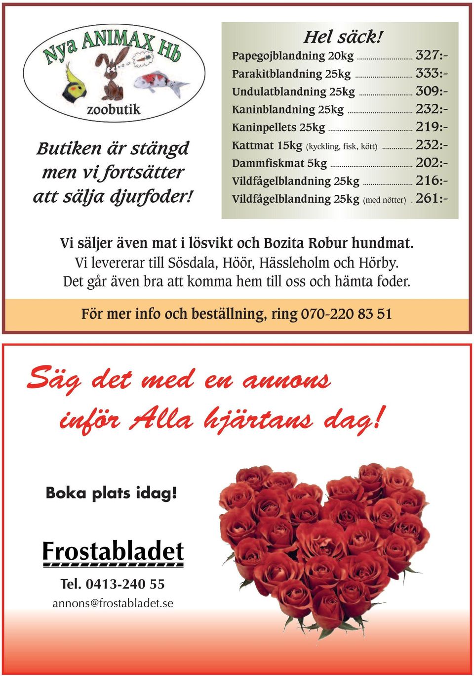 .. 216:- Vildfågelblandning 25kg (med nötter). 261:- Vi säljer även mat i lösvikt och Bozita Robur hundmat. Vi levererar till Sösdala, Höör, Hässleholm och Hörby.