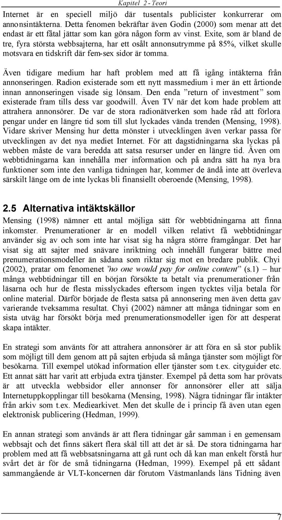 Exite, som är bland de tre, fyra största webbsajterna, har ett osålt annonsutrymme på 85%, vilket skulle motsvara en tidskrift där fem-sex sidor är tomma.