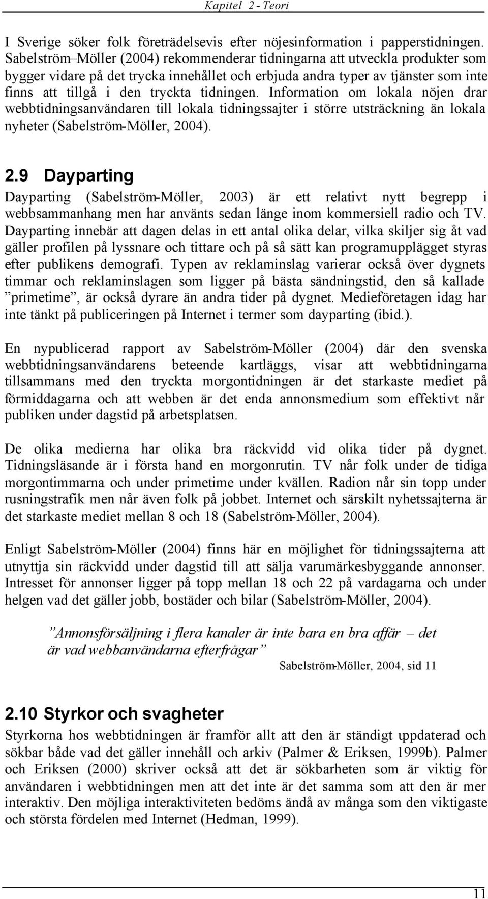 tidningen. Information om lokala nöjen drar webbtidningsanvändaren till lokala tidningssajter i större utsträckning än lokala nyheter (Sabelström-Möller, 20