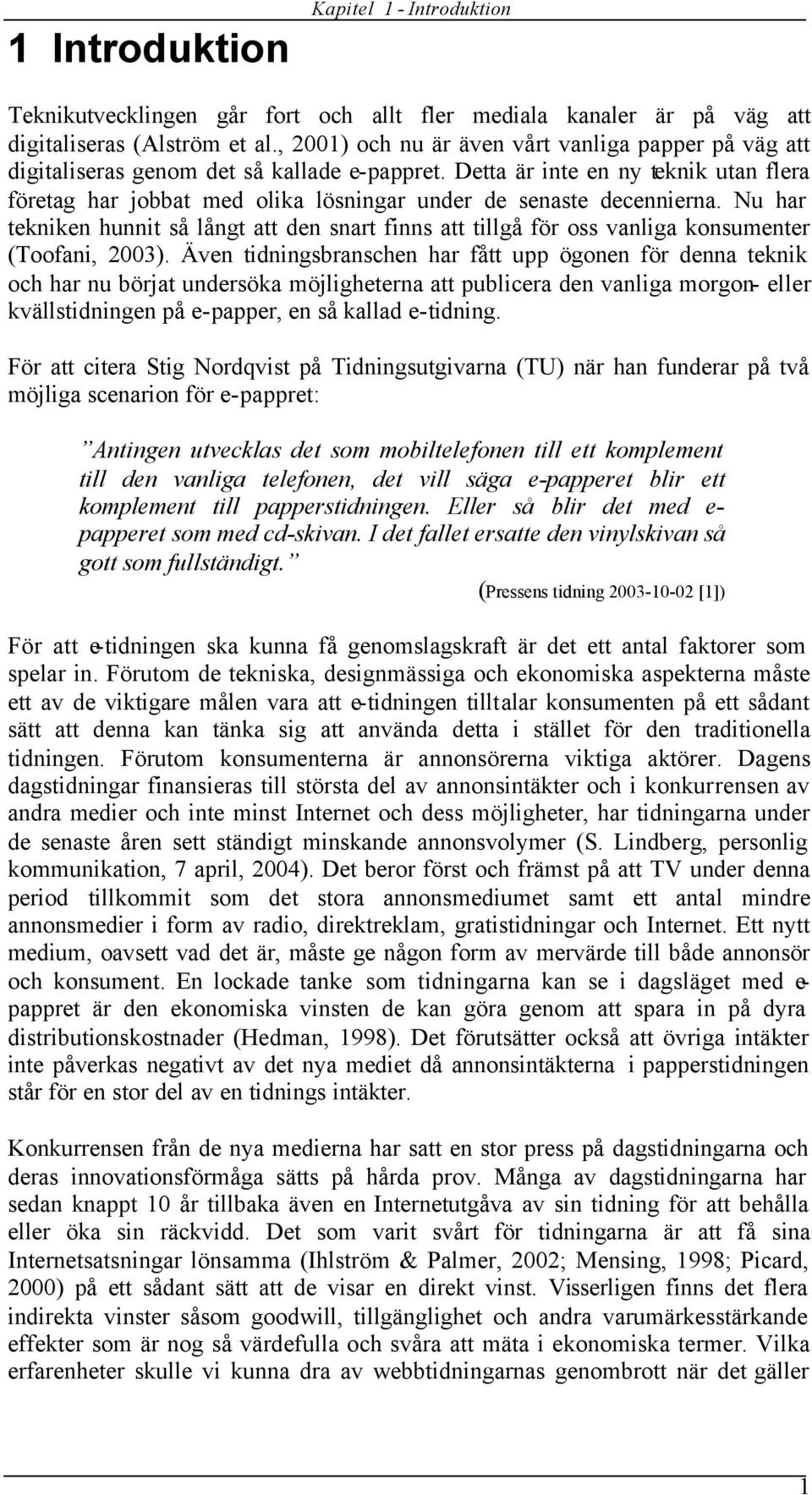 Detta är inte en ny teknik utan flera företag har jobbat med olika lösningar under de senaste decennierna.