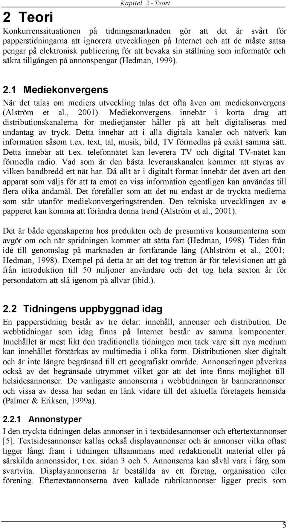 1 Mediekonvergens När det talas om mediers utveckling talas det ofta även om mediekonvergens (Alström et al., 2001).