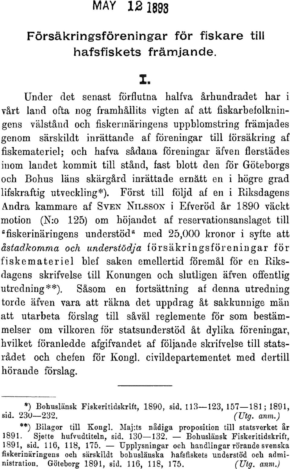 föreningar tili försäkring af fiskemateriel;och hafva sädana föreningar äfven flerstädes inom landet kommit tili stand, fast blott den för Göteborgs och Bohus läns skärgärd inrättade ernätt en i