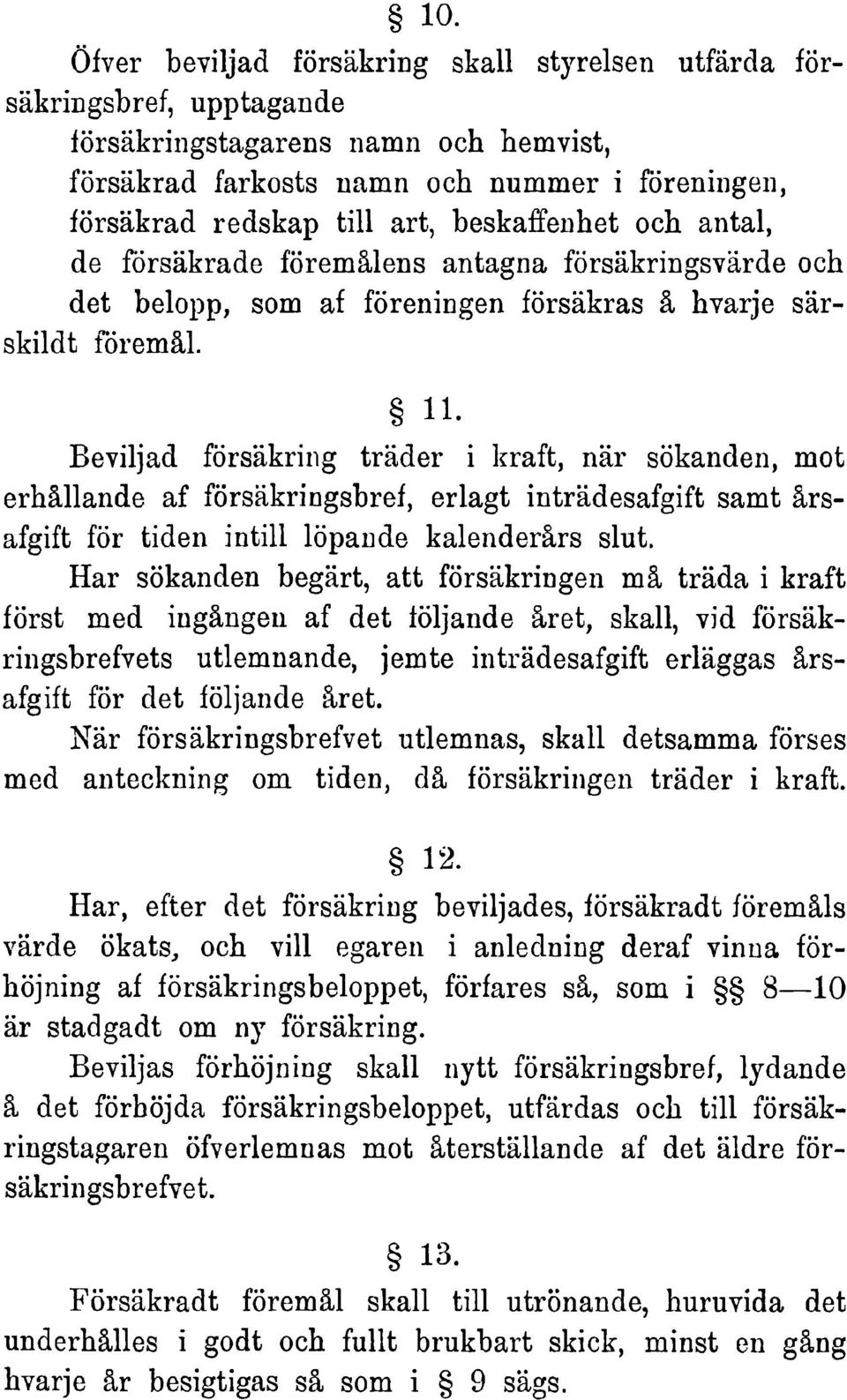 BeYÜjad försäkring träder i kraft, när sökanden, mot erhällande af försäkringsbref,erlagt inträdesafgift samt ärsafgiftför tiden intill löpande kalenderärs slut.