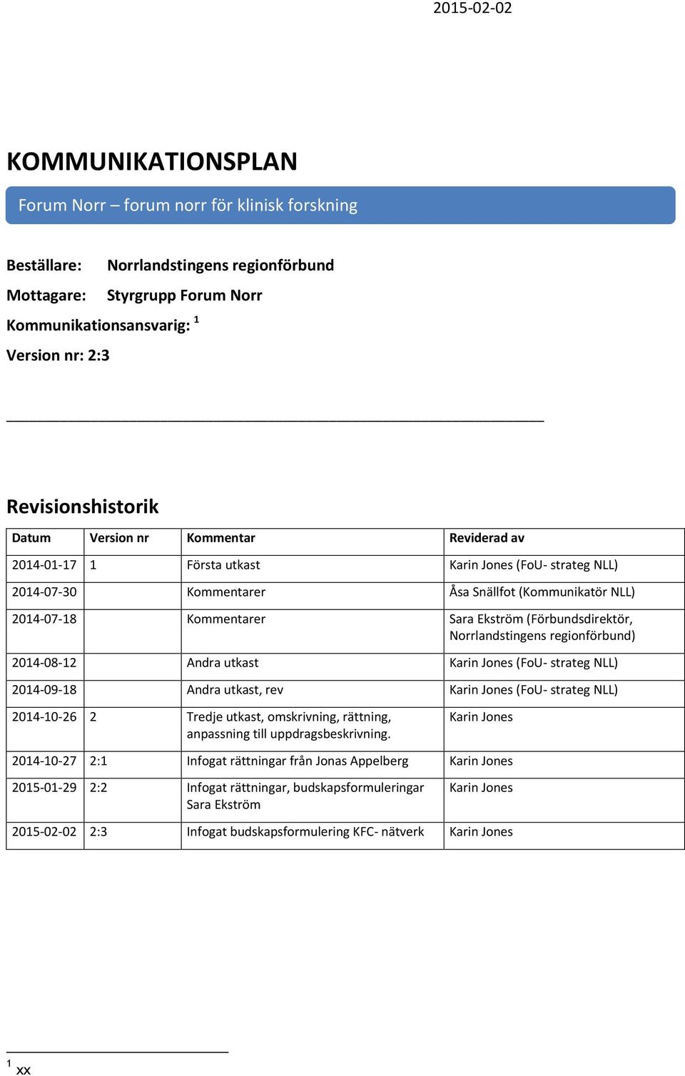 (Förbundsdirektör, Norrlandstingens regionförbund) 2014-08-12 Andra utkast (FoU- strateg NLL) 2014-09-18 Andra utkast, rev (FoU- strateg NLL) 2014-10-26 2 Tredje utkast, omskrivning,