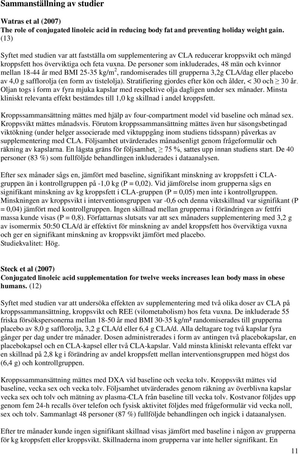 De personer som inkluderades, 48 män och kvinnor mellan 18-44 år med BMI 25-35 kg/m 2, randomiserades till grupperna 3,2g CLA/dag eller placebo av 4,0 g safflorolja (en form av tistelolja).