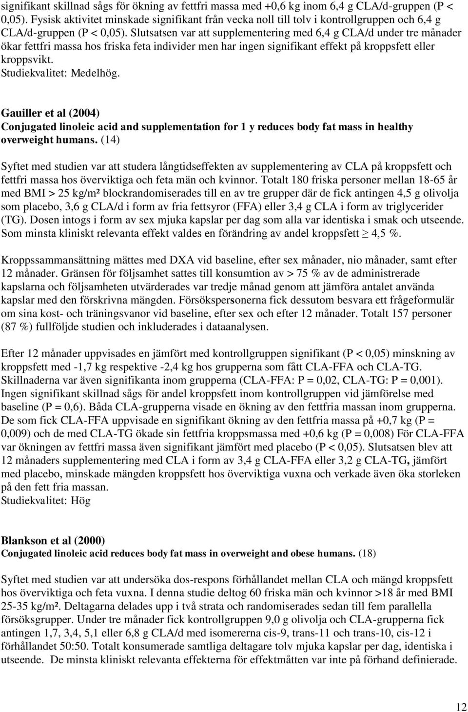 Slutsatsen var att supplementering med 6,4 g CLA/d under tre månader ökar fettfri massa hos friska feta individer men har ingen signifikant effekt på kroppsfett eller kroppsvikt.