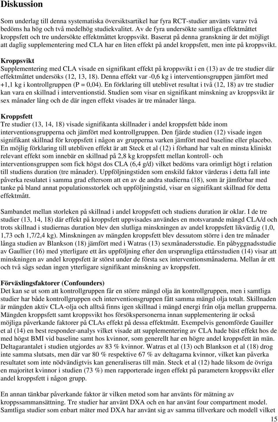 Baserat på denna granskning är det möjligt att daglig supplementering med CLA har en liten effekt på andel kroppsfett, men inte på kroppsvikt.