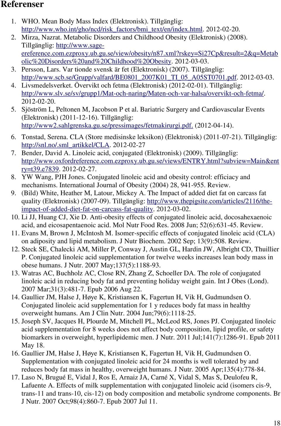 rskey=si27cp&result=2&q=metab olic%20disorders%20and%20childhood%20obesity. 2012-03-03. 3. Persson, Lars. Var tionde svensk är fet (Elektronisk) (2007). Tillgänglig: http://www.scb.