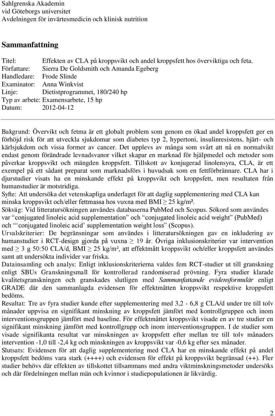 Bakgrund: Övervikt och fetma är ett globalt problem som genom en ökad andel kroppsfett ger en förhöjd risk för att utveckla sjukdomar som diabetes typ 2, hypertoni, insulinresistens, hjärt- och