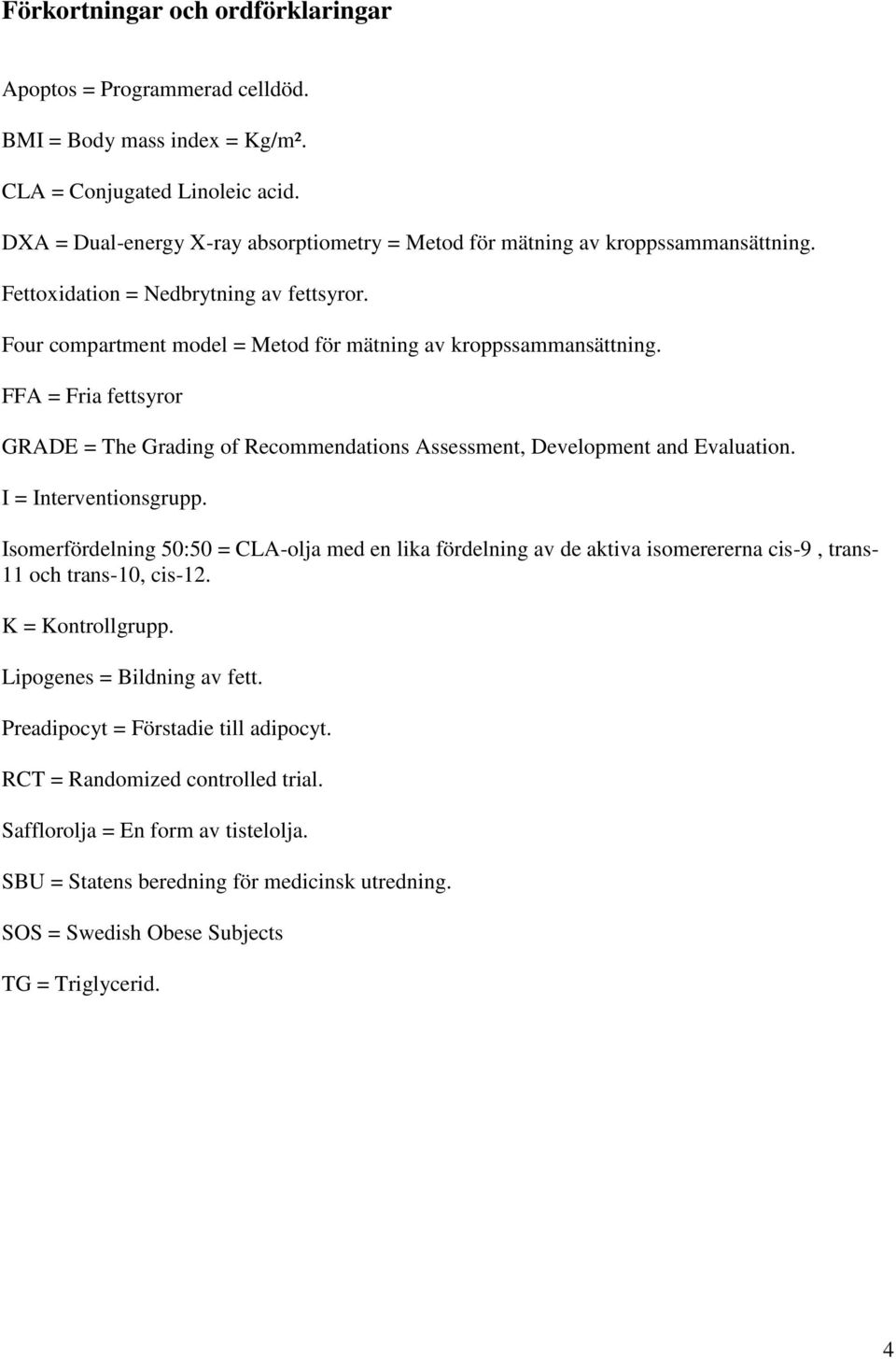 FFA = Fria fettsyror GRADE = The Grading of Recommendations Assessment, Development and Evaluation. I = Interventionsgrupp.