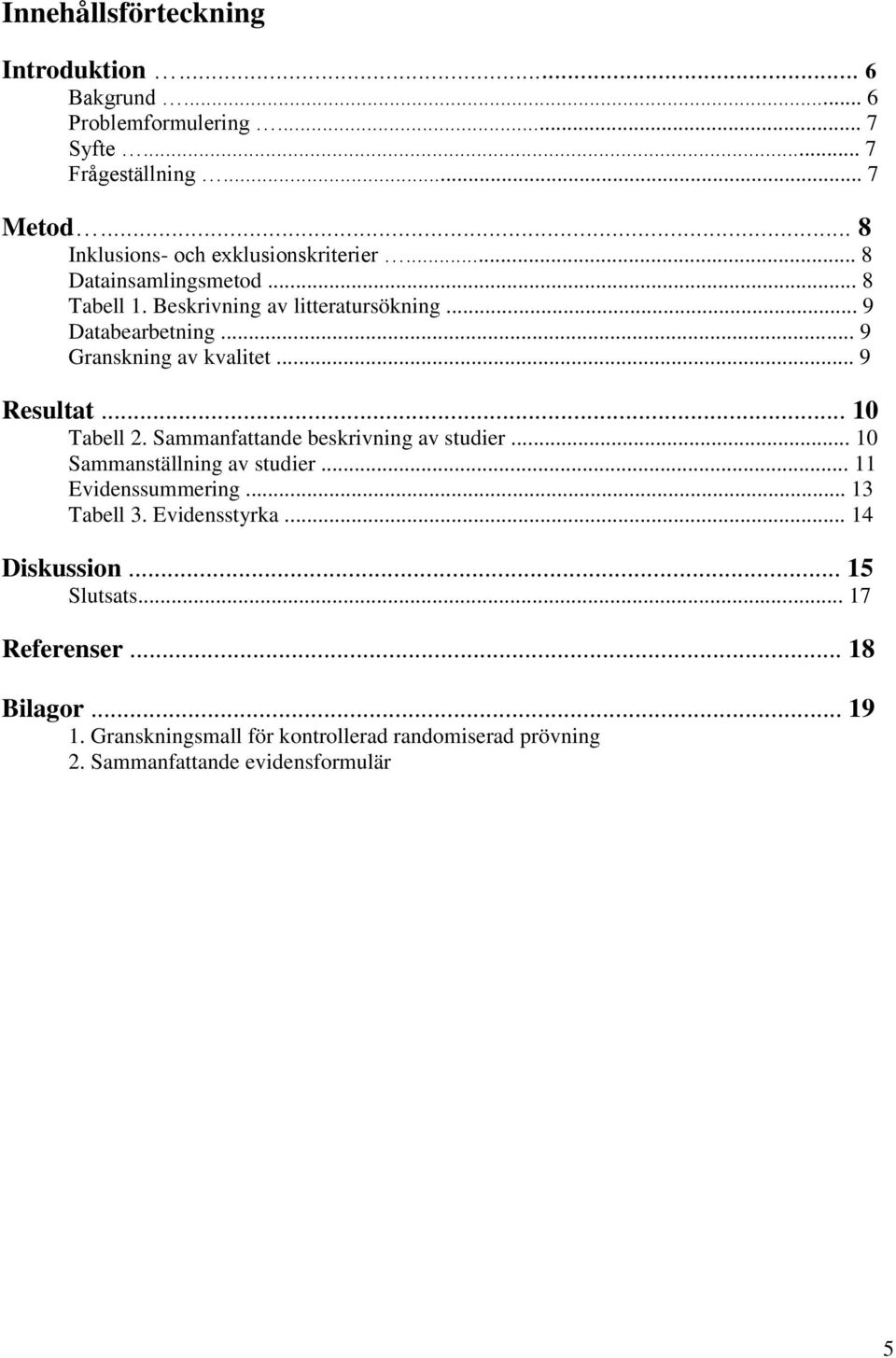 .. 9 Granskning av kvalitet... 9 Resultat... 10 Tabell 2. Sammanfattande beskrivning av studier... 10 Sammanställning av studier.